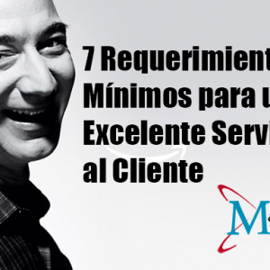 7 Requerimientos Mínimos para un Excelente Servicio al Cliente