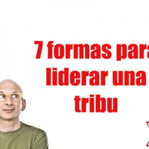 7 Formas de Liderar una Tribu según Seth Godin