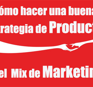 Cómo hacer una buena Estrategia de Producto en el  Mix de Marketing?