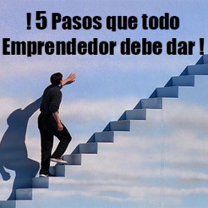 5 Pasos que todo Emprendedor debe Dar para montar un buen Negocio