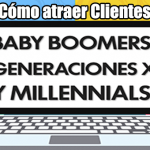 Cómo atraer Clientes Baby Boomers, Generación X y Millennials (infografía)