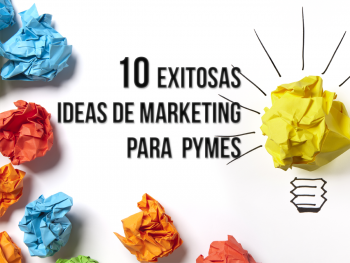 10 Ideas de Marketing para aplicar con éxito en las Pymes